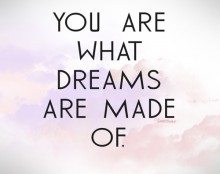 You are what dreams are made of.jpg